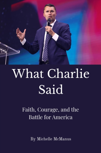 What Charlie Said: Faith, Courage, and the Battle for America