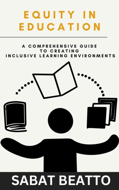 EQUITY IN EDUCATION: A Comprehensive Guide to Creating Inclusive Learning Environments