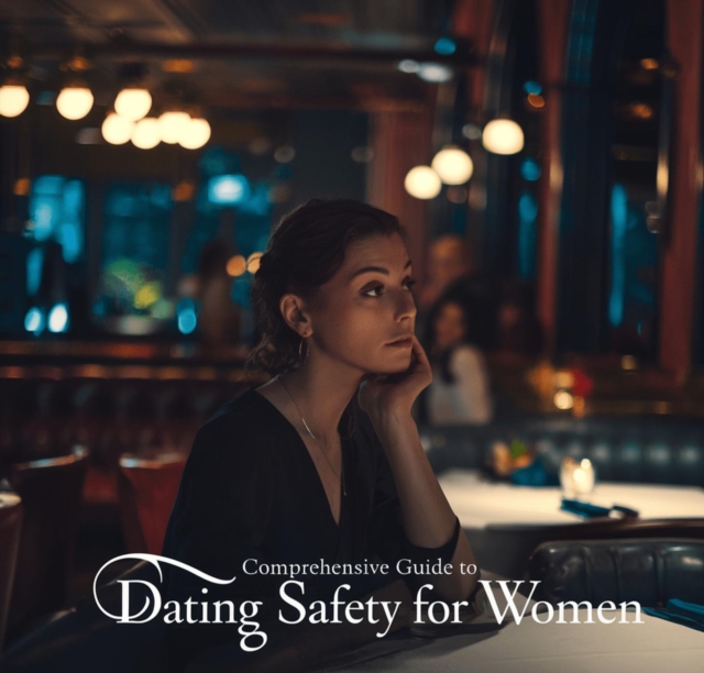 Comprehensive Guide to Dating Safety for Women