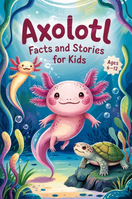 Axolotl Facts and Stories for Kids Ages 6-12