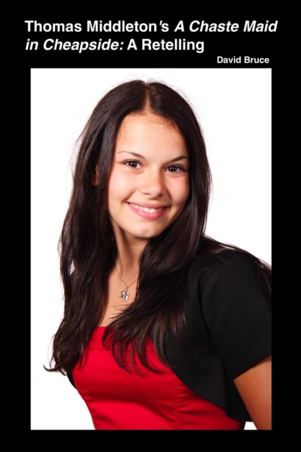 Thomas Middleton's A Chaste Maid in Cheapside: A Retelling