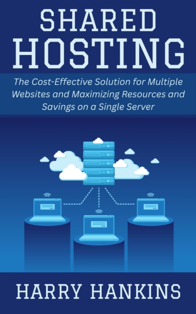 Shared Hosting: The Cost-Effective Solution for Multiple Websites and Maximizing Resources and Savings on a Single Server