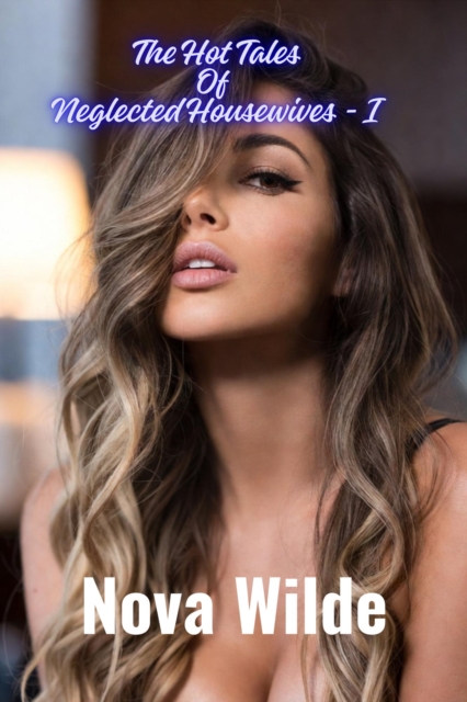 Hot Tales Of Neglected Housewives - I