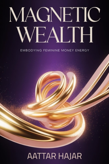 Magnetic Wealth: Embodying Feminine Money Energy