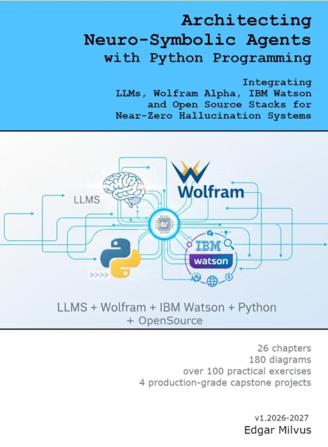 Architecting Neuro-Symbolic Agents with Python Programming. Integrating LLMs, Wolfram Alpha, IBM Watson and Open Source Stacks for Near-Zero Hallucination Systems