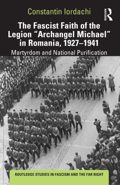 Fascist Faith of the Legion &quote;Archangel Michael&quote; in Romania, 1927-1941