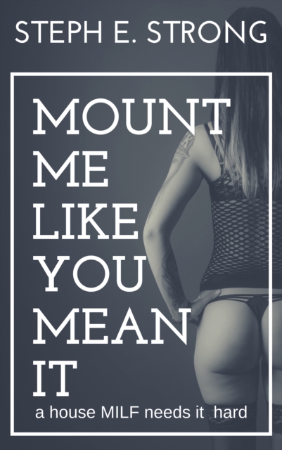 Mount Me Like You Mean It: A House MILF Needs It Hard