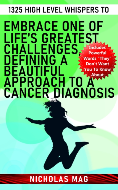 1325 High Level Whispers to Embrace One of Life's Greatest Challenges, Defining a Beautiful Approach to a Cancer Diagnosis