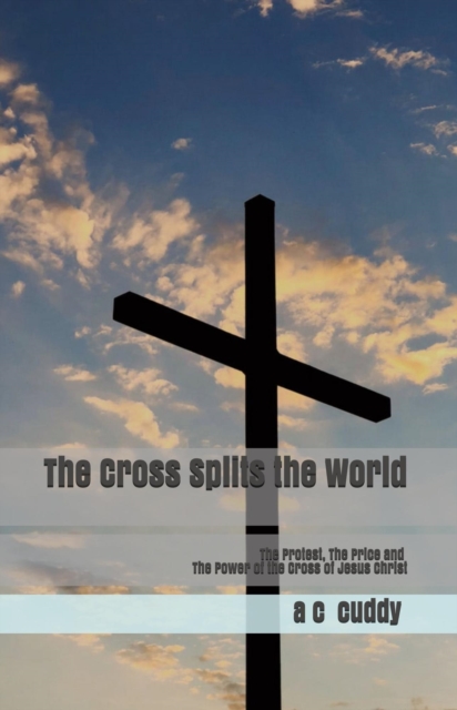 Cross Splits The World - The Protest, The Price and The Power of The Cross of Jesus Christ