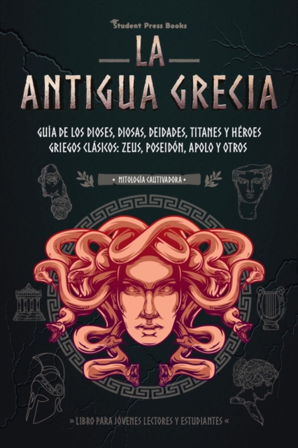 La antigua Grecia: Guia de los dioses, diosas, deidades, titanes y heroes griegos clasicos: Zeus, Poseidon, Apolo y otros