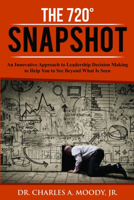 720 Snapshot: An Innovative Approach to Leadership Decision Making to Help You to See Beyond What Is Seen