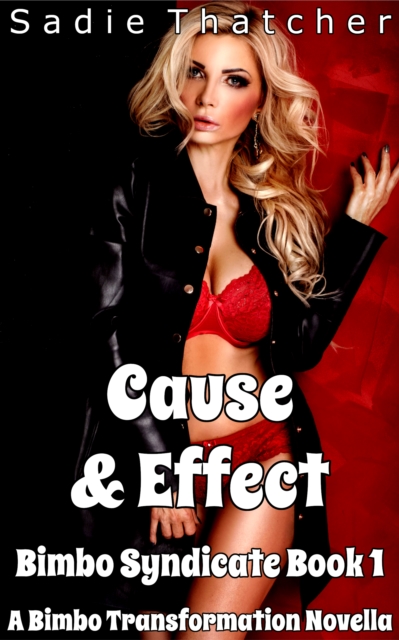 Cause & Effect: A Bimbo Transformation Novella