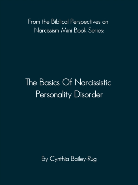 From the Biblical Perspectives on Narcissism Mini Book Series: The Basics of Narcissistic Personality Disorder