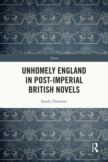 Unhomely England in Post-Imperial British Novels