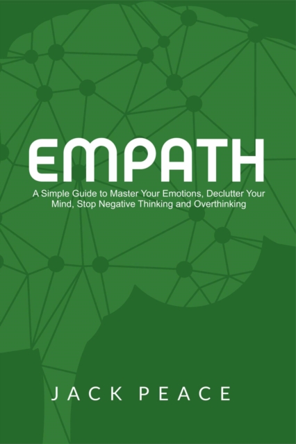 Empath: A Simple Guide to Master Your Emotions, Declutter Your Mind, Stop Negative Thinking and Overthinking