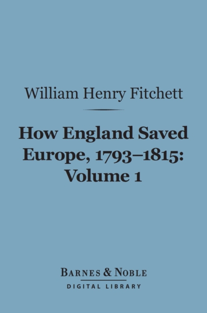 How England Saved Europe, 1793-1815, Volume 1 (Barnes & Noble Digital Library)
