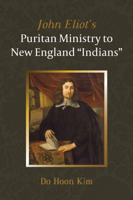 John Eliot's Puritan Ministry to New England &quote;Indians&quote;
