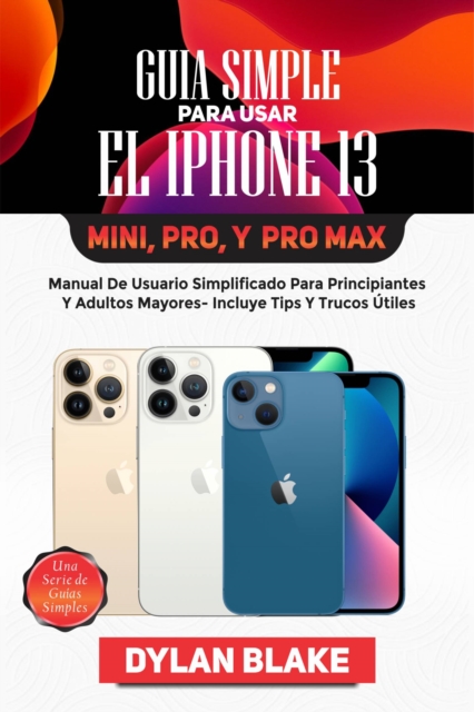 Guía simple para usar el iPhone 13, Mini, Pro, y Pro Max
