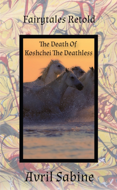 Fairytales Retold: The Death Of Koshchei The Deathless