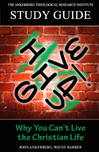 I Give Up! Why You Can't Live the Christian Life