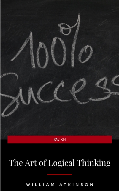 Art of Logical Thinking: Or the Laws of Reasoning (Classic Reprint)