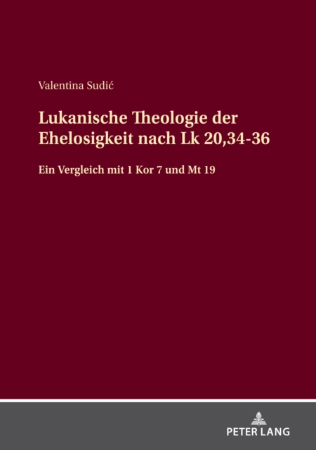 Lukanische Theologie der Ehelosigkeit nach Lk 20,34-36