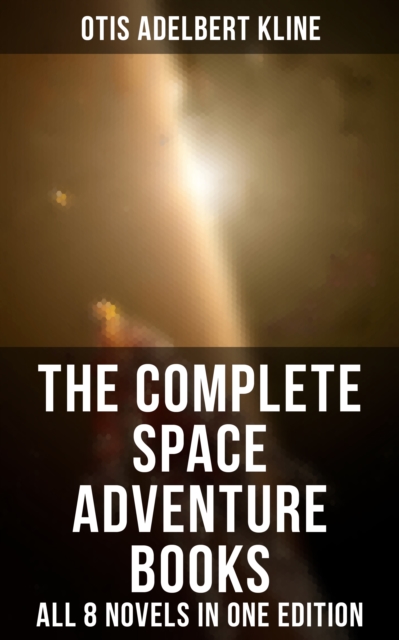 Complete Space Adventure Books of Otis Adelbert Kline - All 8 Novels in One Edition