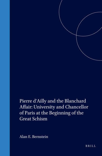 Pierre d'Ailly and the Blanchard Affair: University and Chancellor of Paris at the Beginning of the Great Schism