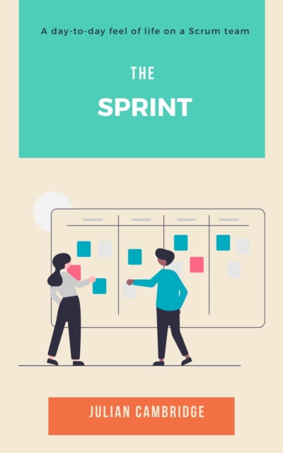 Sprint: A Day-to-Day Feel of Life on a Scrum Team