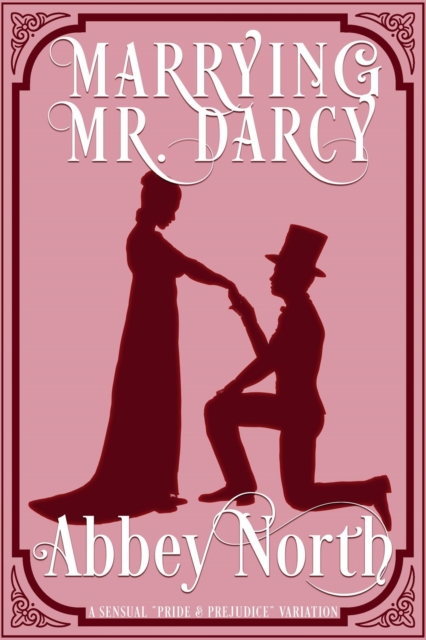 Marrying Mr. Darcy: A Sensual &quote;Pride & Prejudice&quote; Variation