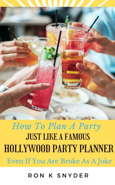 How To Plan A Party Just Like A Famous Hollywood Party Planner Even If You Are Broke As A Joke