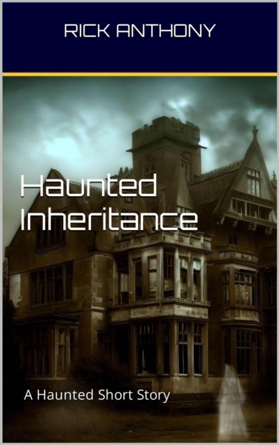 Haunted Inheritance: A Haunted Short Story