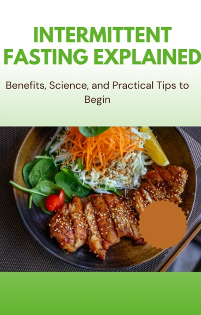 Intermittent Fasting Explained - Benefits, Science, and Practical Tips to Begin