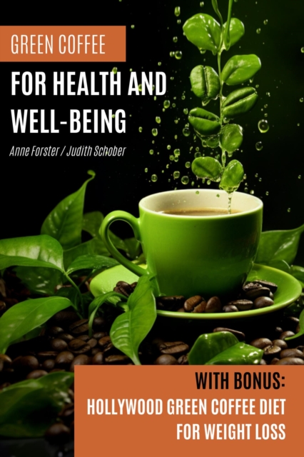 Green Coffee For Health and Well-Being:  With Bonus: Hollywood Green Coffee Diet for Weight Loss