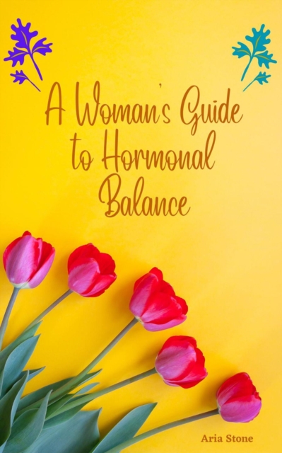 Woman's Guide to Hormonal Balance
