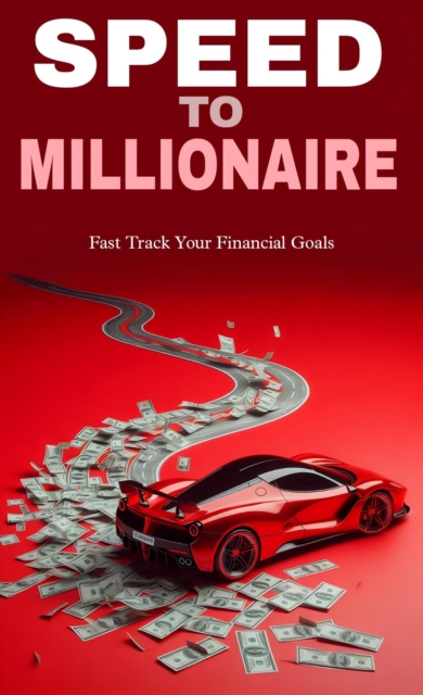 Speed to millionaire: fast track your financial goals