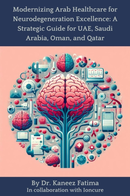 Modernizing Arab Healthcare for Neurodegeneration Excellence: A Strategic Guide for UAE, Saudi Arabia, Oman, and Qatar