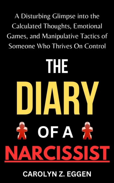 Diary of a Narcissist: A Disturbing Glimpse Into the Calculated Thoughts, Emotional Games, and Manipulative Tactics of Someone Who Thrives on Control