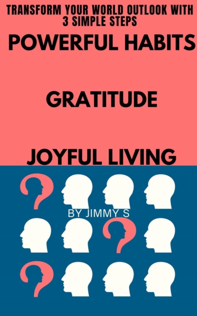 Powerful Habits  Gratitude Application  Joyful Living - Transform Your World Outlook with 3 Simple Steps