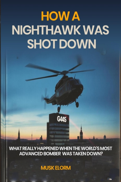 How a Nighthawk was Shot Down:    What Really Happened When the World's Most Advanced Bomber was Taken Down?