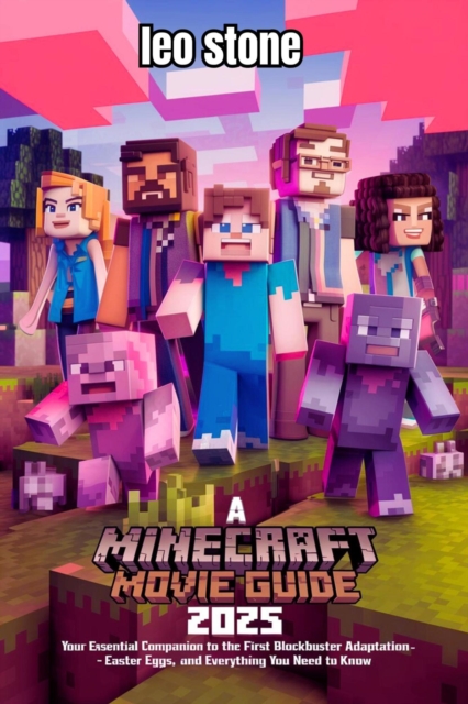 Minecraft Movie Guide 2025: Your Essential Companion to the First Blockbuster Adaptation - Easter Eggs, and Everything You Need to Know