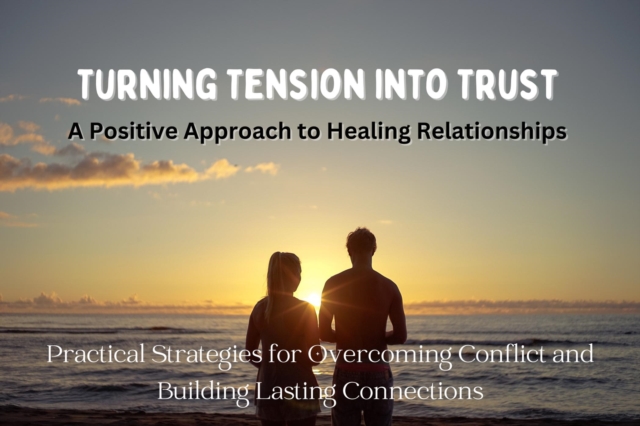 Turning Tension into Trust - A positive Approach to Healing Relationships