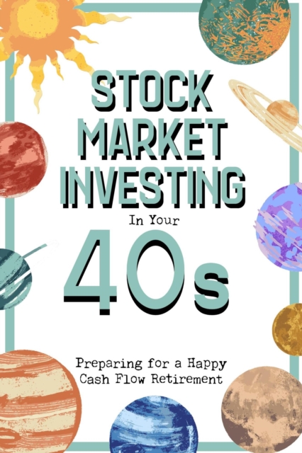 Stock Market Investing in Your 40s: Preparing for a Happy Cash Flow Retirement