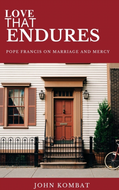 Love  That  Endures    Pope Francis on Marriage and Mercy