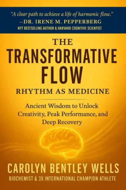 Transformative Flow: Rhythm as Medicine - Ancient Wisdom to Unlock Creativity, Peak Performance, and Deep Recovery