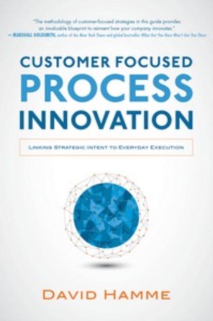 Customer Focused Process Innovation: Linking Strategic Intent to Everyday Execution