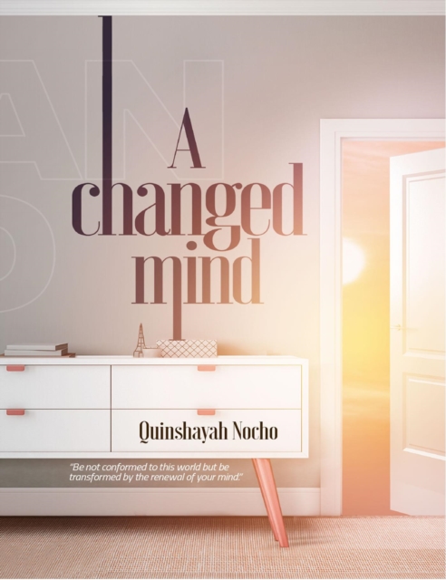 Changed Mind - Be not conformed to this world but be transformed by the renewal of your mind.