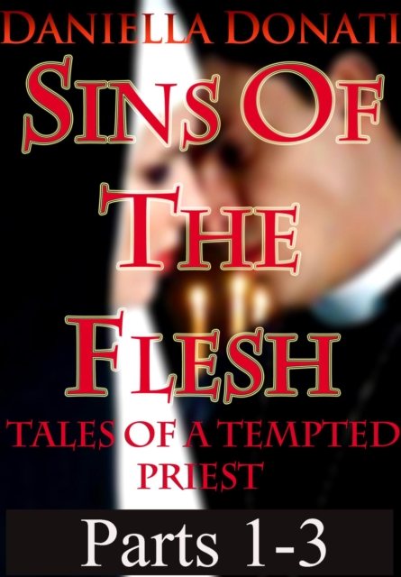 Sins Of The Flesh - Tales Of A Tempted Priest: Parts 1-3