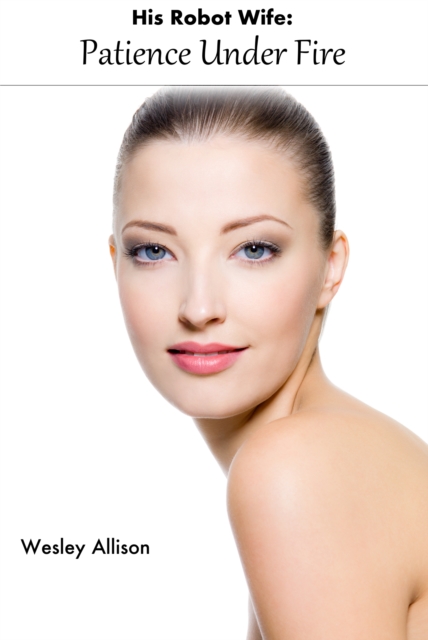 His Robot Wife: Patience Under Fire