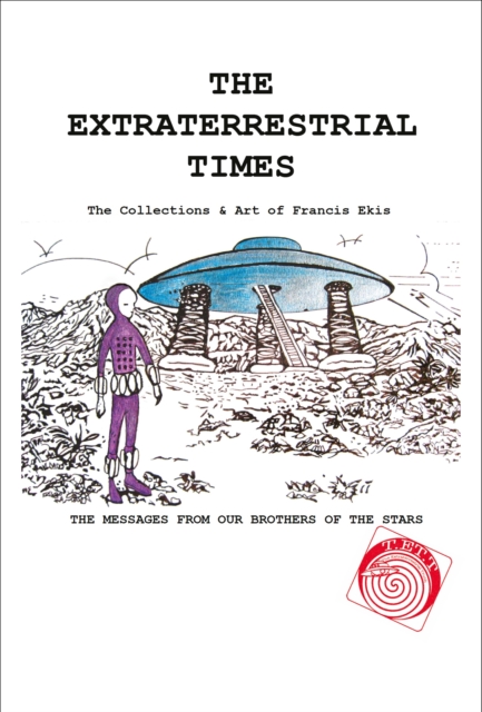 The Extraterrestrial Times, The Collections & Art of Francis Ekis (for tablet devices) : 'The Messages from our Brothers of the Stars'